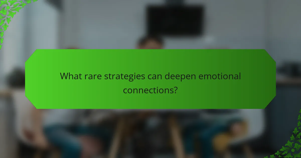 What rare strategies can deepen emotional connections?