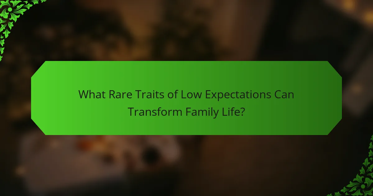 What Rare Traits of Low Expectations Can Transform Family Life?