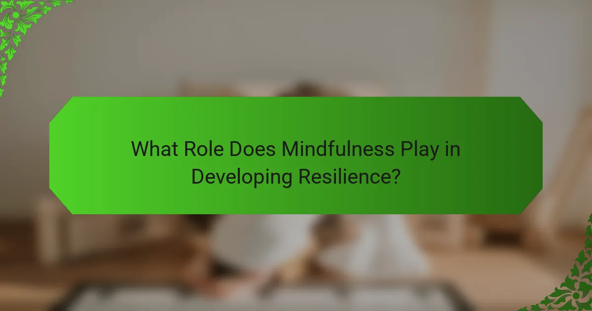 What Role Does Mindfulness Play in Developing Resilience?