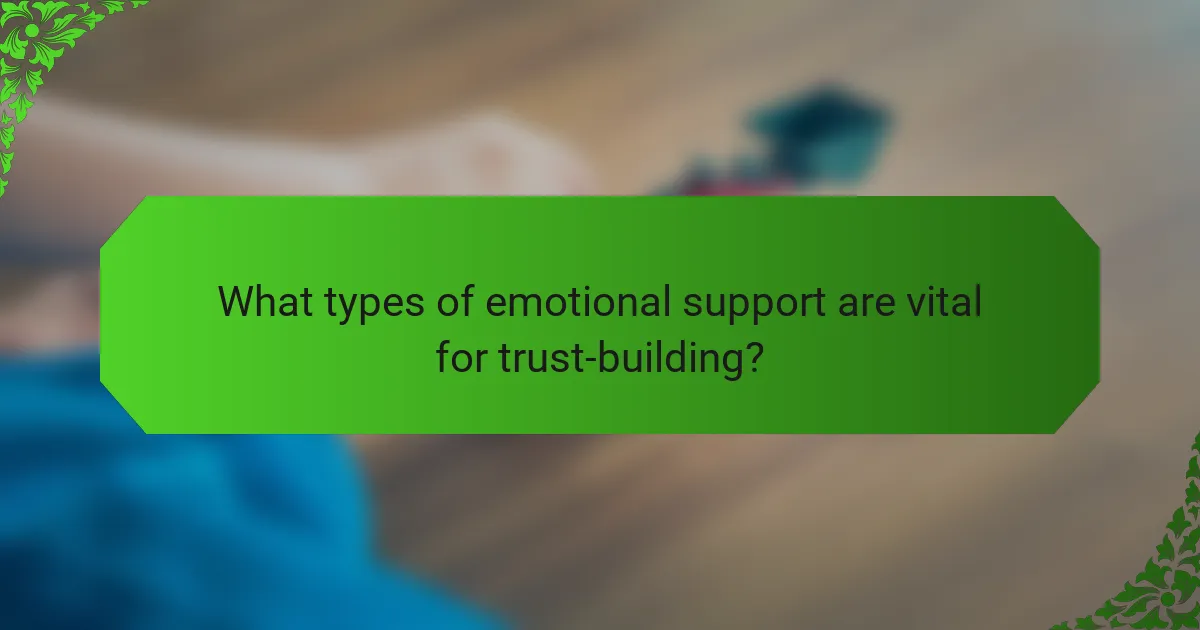 What types of emotional support are vital for trust-building?