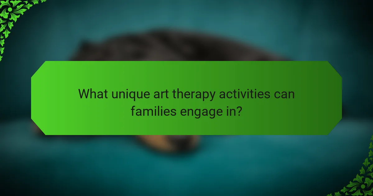 What unique art therapy activities can families engage in?