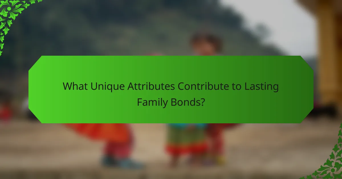 What Unique Attributes Contribute to Lasting Family Bonds?