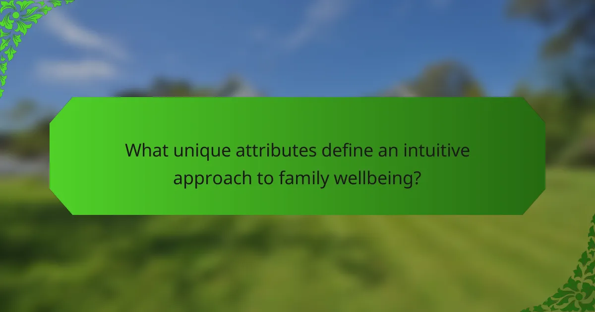 What unique attributes define an intuitive approach to family wellbeing?