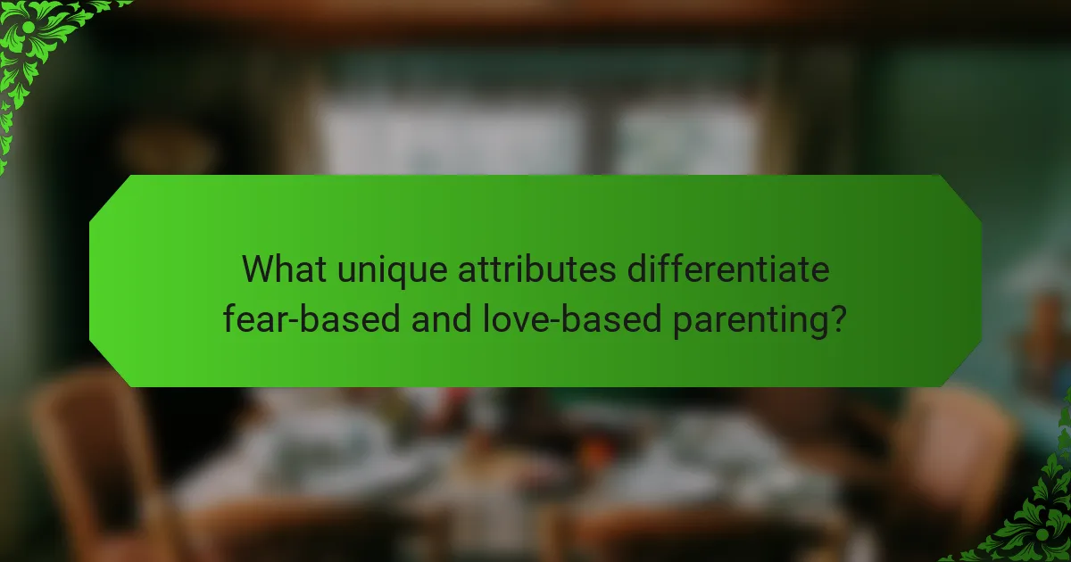 What unique attributes differentiate fear-based and love-based parenting?