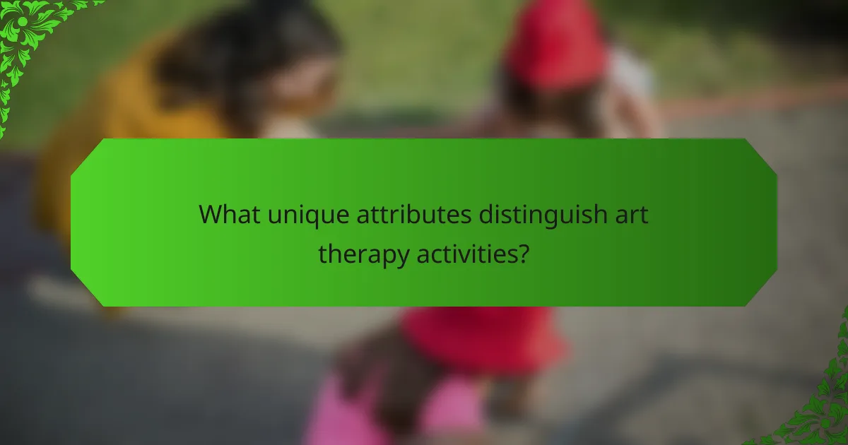 What unique attributes distinguish art therapy activities?