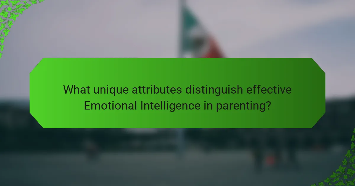 What unique attributes distinguish effective Emotional Intelligence in parenting?