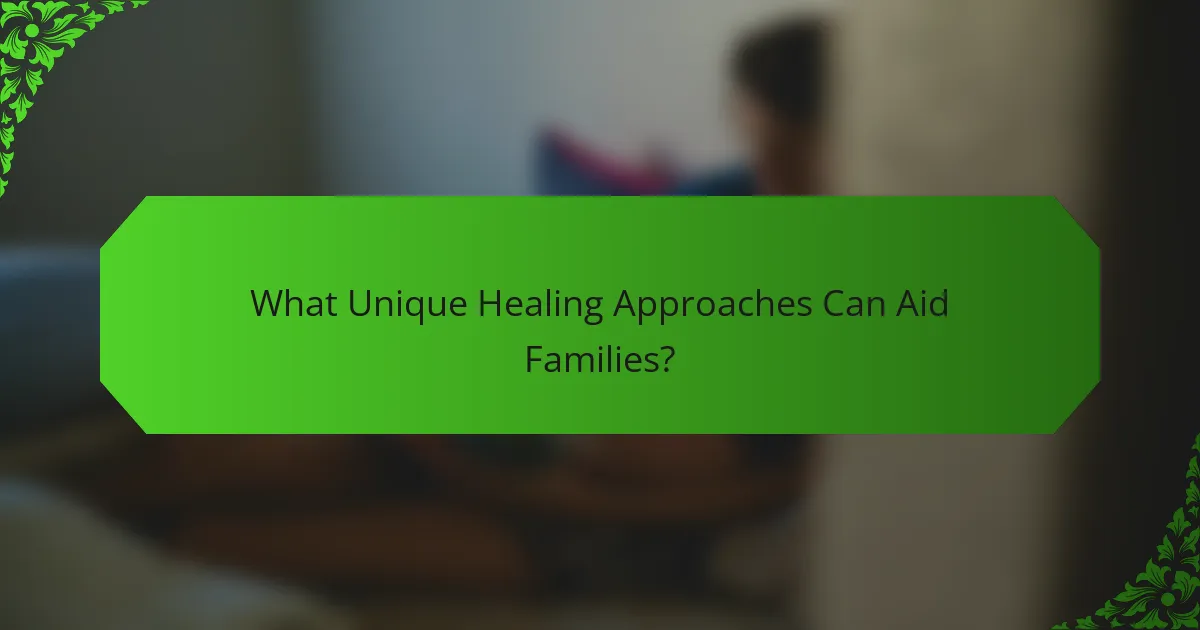 What Unique Healing Approaches Can Aid Families?