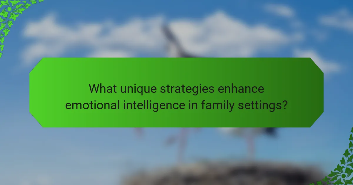 What unique strategies enhance emotional intelligence in family settings?