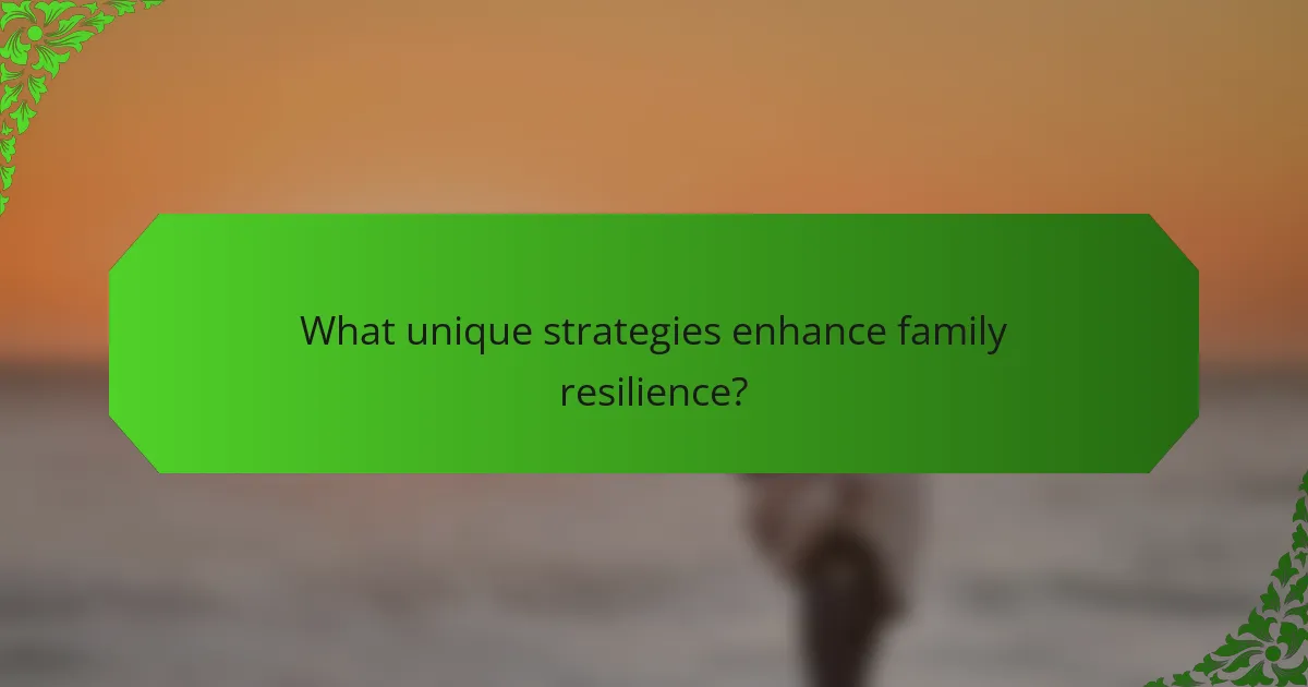 What unique strategies enhance family resilience?