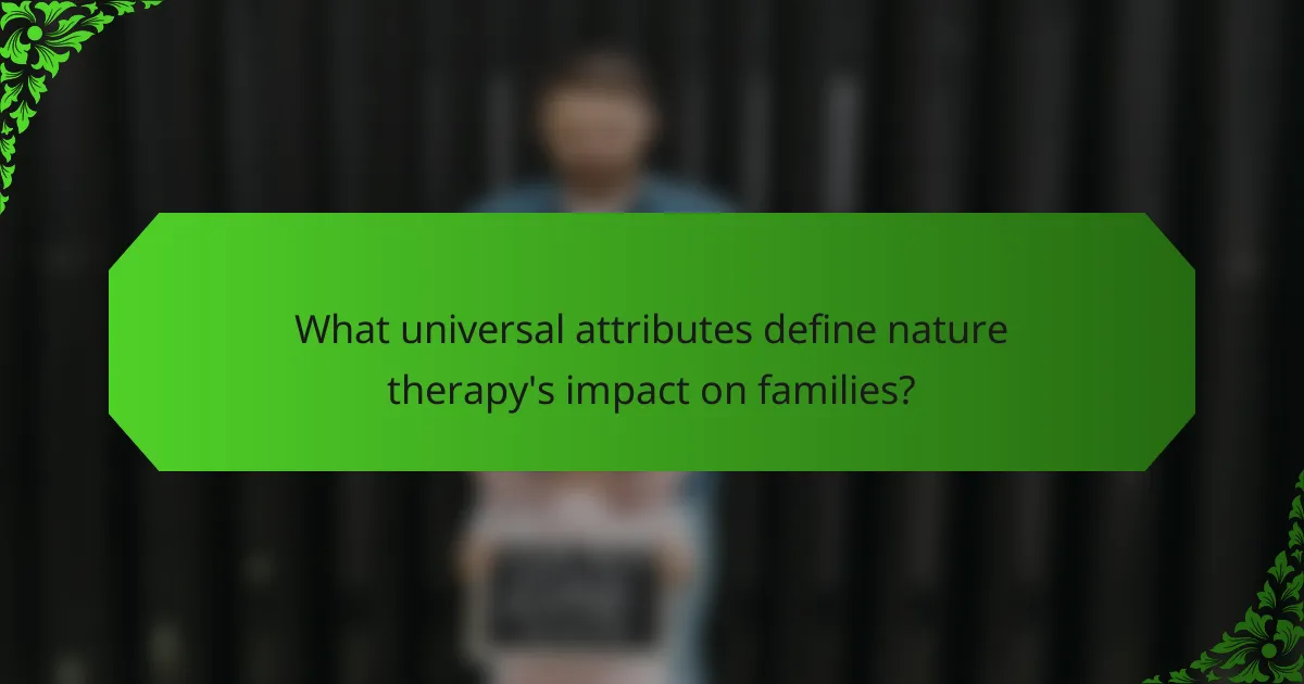 What universal attributes define nature therapy's impact on families?