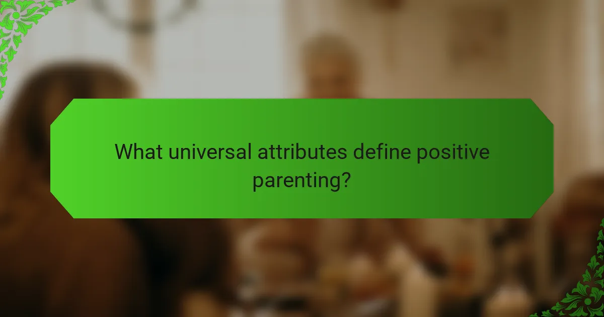 What universal attributes define positive parenting?