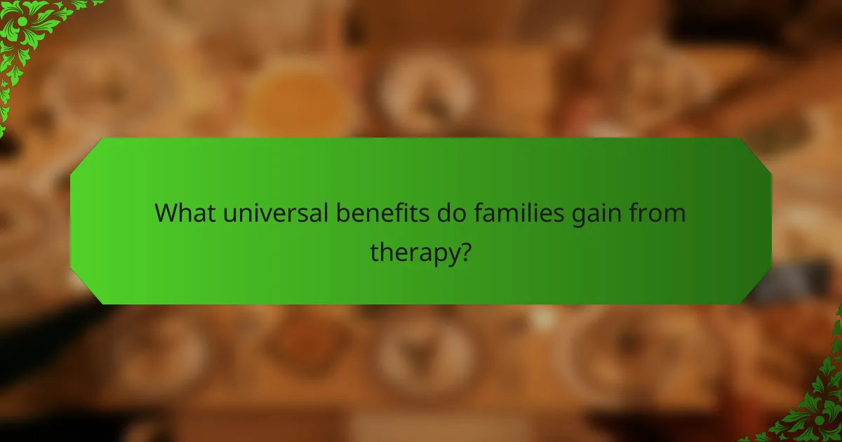 What universal benefits do families gain from therapy?