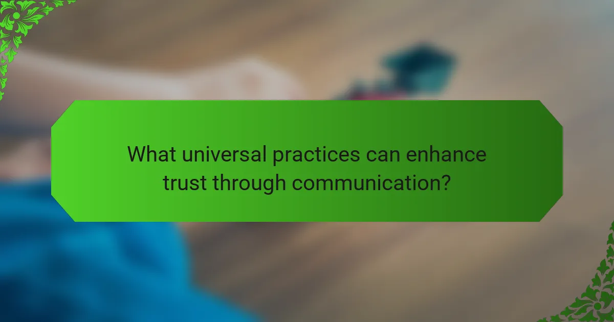 What universal practices can enhance trust through communication?
